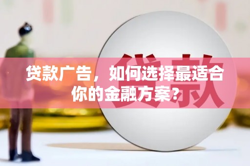 永新贷款广告，如何选择最适合你的金融方案？