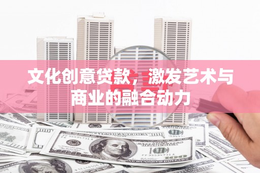 永新文化创意贷款，激发艺术与商业的融合动力