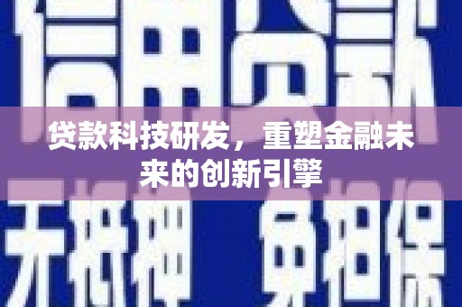 永新贷款科技研发，重塑金融未来的创新引擎