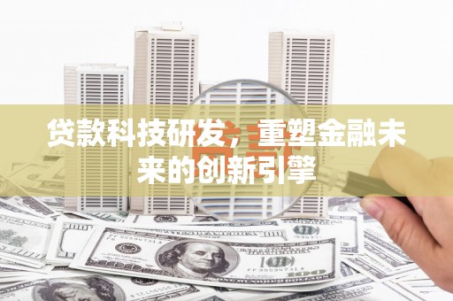 永新贷款科技研发，重塑金融未来的创新引擎