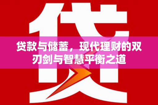 永新贷款与储蓄，现代理财的双刃剑与智慧平衡之道