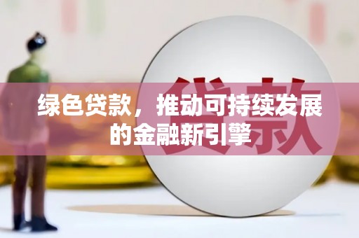 永新绿色贷款，推动可持续发展的金融新引擎