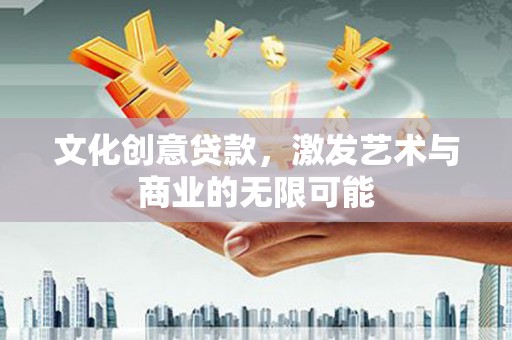 永新文化创意贷款，激发艺术与商业的无限可能