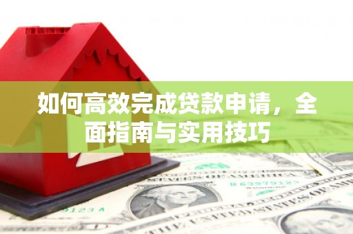 永新如何高效完成贷款申请，全面指南与实用技巧