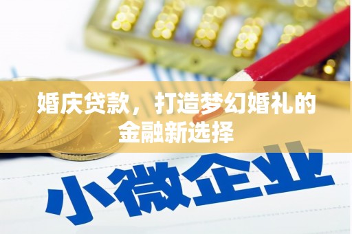 永新婚庆贷款，打造梦幻婚礼的金融新选择