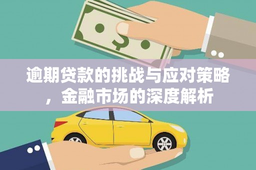 永新逾期贷款的挑战与应对策略，金融市场的深度解析