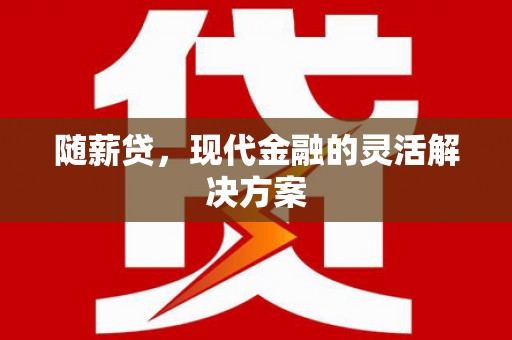 永新随薪贷，现代金融的灵活解决方案