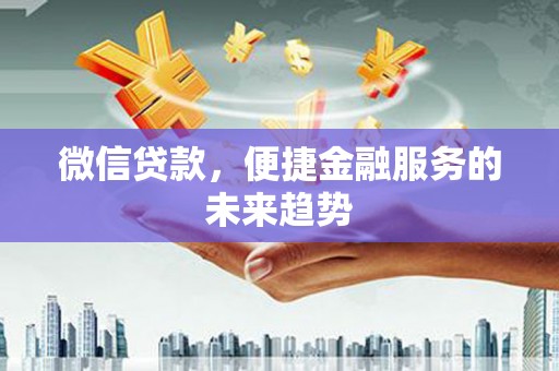 永新微信贷款，便捷金融服务的未来趋势