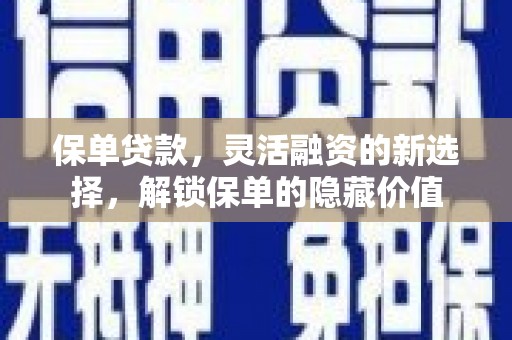 永新保单贷款，灵活融资的新选择，解锁保单的隐藏价值