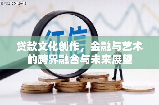 永新贷款文化创作，金融与艺术的跨界融合与未来展望