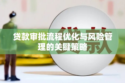 永新贷款审批流程优化与风险管理的关键策略