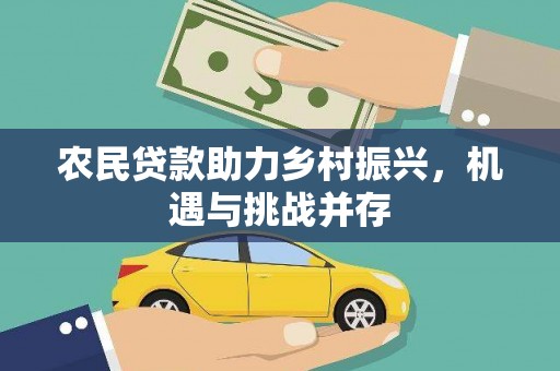 永新农民贷款助力乡村振兴，机遇与挑战并存