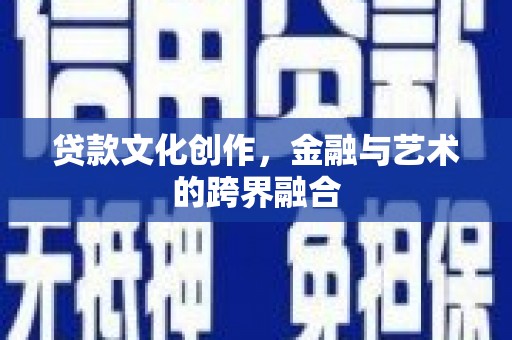 永新贷款文化创作，金融与艺术的跨界融合