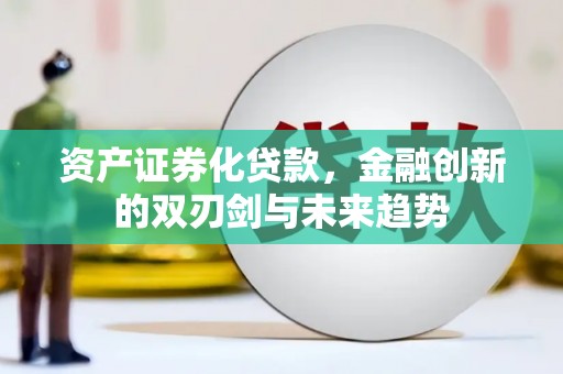 永新资产证券化贷款，金融创新的双刃剑与未来趋势