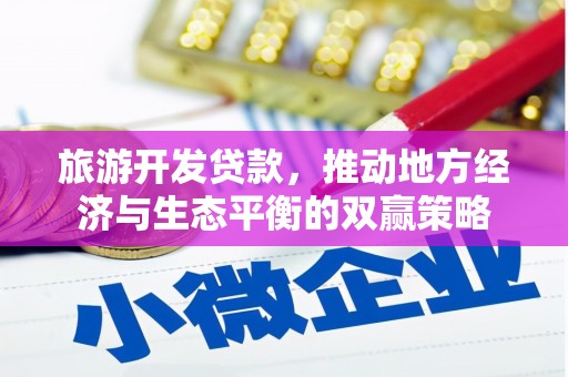 永新旅游开发贷款，推动地方经济与生态平衡的双赢策略