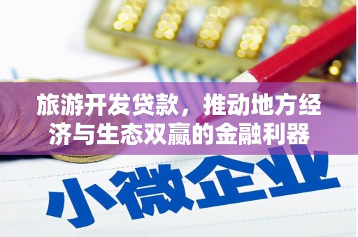 永新旅游开发贷款，推动地方经济与生态双赢的金融利器