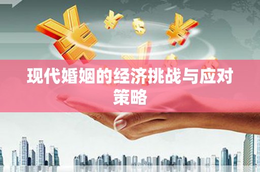 永新现代婚姻的经济挑战与应对策略