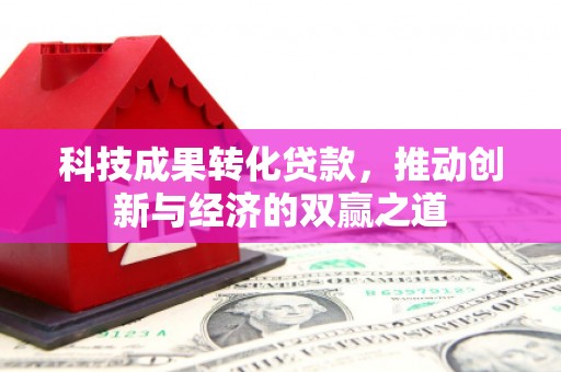 永新科技成果转化贷款，推动创新与经济的双赢之道