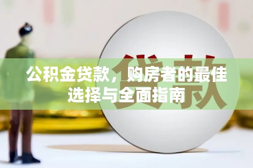 永新公积金贷款，购房者的最佳选择与全面指南