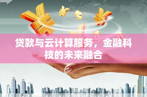 永新贷款与云计算服务，金融科技的未来融合