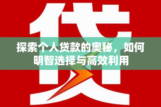 永新探索个人贷款的奥秘，如何明智选择与高效利用