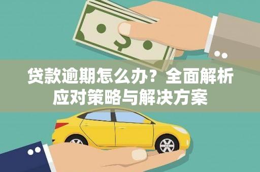 永新贷款逾期怎么办？全面解析应对策略与解决方案