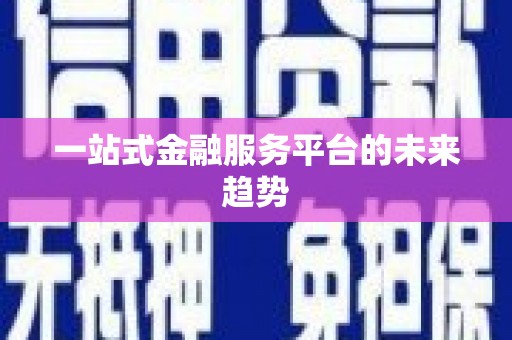 永新一站式金融服务平台的未来趋势