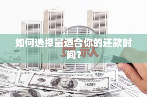 永新如何选择最适合你的还款时间？