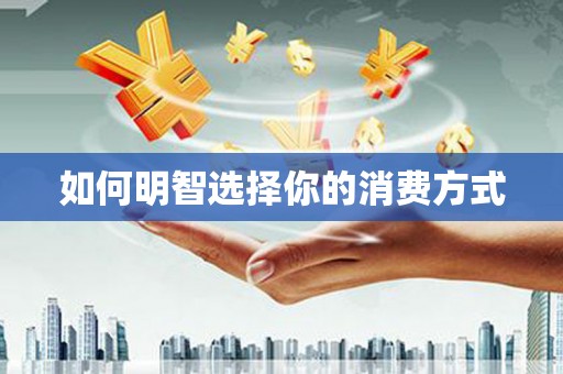 永新如何明智选择你的消费方式